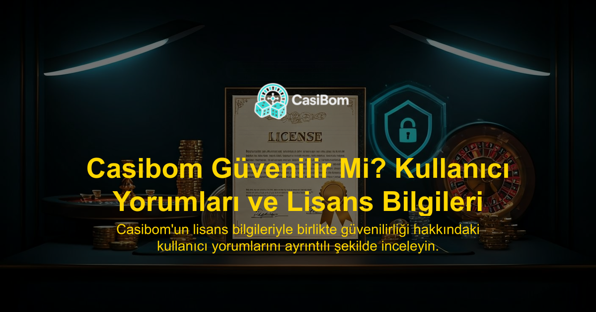 Casibom Güvenilir Mi? Kullanıcı Yorumları ve Lisans Bilgileri