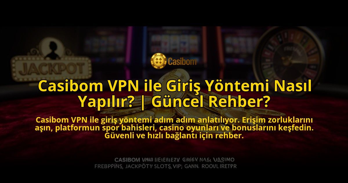 Casibom-VPN-ile-Giris-Yontemi-Nasil-Yapilir-Guncel-Rehber-overlay-1776640205.jpg